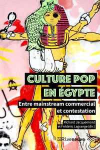 Culture pop en Egypte. Entre mainstream commercial et contestation - Jacquemond Richard - Lagrange Frédéric - Lagrange