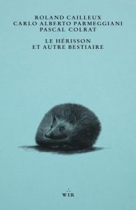 Le hérisson et autre bestiaire - Cailleux Roland - Parmeggiani Carlo Alberto - Colr