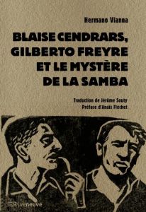 Blaise Cendrars, Gilberto Freyre et le mystère de la Samba - Vianna Hermano - Souty Jérôme - Fléchet Anaïs