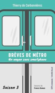 Brèves de métro. Saison 3, Un wagon sans smartphone - Carbonnières Thierry de - Dumas France