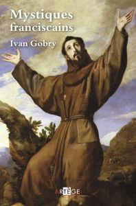 Mystiques franciscains - Gobry Ivan