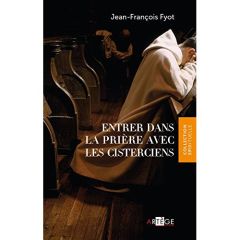 Entrer dans la prière avec les cisterciens - Fyot Jean-François