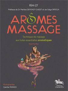 Arômes massage. Technique de massage Thaï aux huiles essentielles aromatiques - Ly Kim - Depondt-Gadet Martine - Ortega Galya - Fr