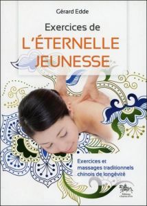 Exercices de l'éternelle jeunesse. Exercices et massages traditionnels chinois de longévité - Edde Gérard