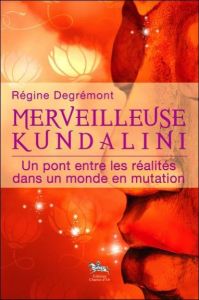Merveilleuse Kundalini / Un pont entre les réalités dans un monde en mutation - Degremont Régine