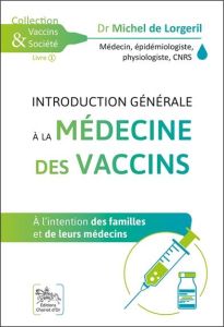 Introduction générale à la médecine des vaccins. A l'intention des familles et de leurs médecins - Lorgeril Michel de