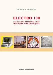Electro 100. Les albums essentiels des musiques électroniques - Pernot Olivier