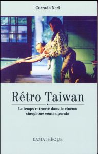 Retro Taïwan. Le temps retrouvé dans le cinéma sinophone contemporain - Neri Corrado - Corcuff Stéphane