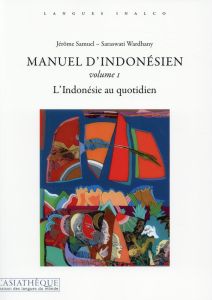 Manuel d'indonésien. Volume 1, L'Indonésie au quotidien, 2e édition - Samuel Jérôme - Wardhany Saraswati - Thuret Nicola