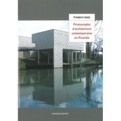 Promenades d'architecture contemporaine en Picardie - Seitz Frédéric
