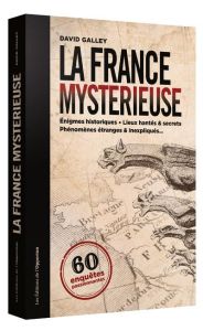 La France mystérieuse. 60 enquêtes passionnnantes - Galley David - Campese Sandrine - Montagnese Emman