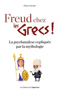 Freud chez les Grecs ! La psychanalyse expliquée par la mythologie - Varrod Pierre