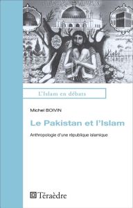 Le Pakistan et l'Islam. Anthropologie d'une république islamique - Boivin Michel