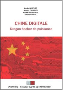 Chine digitale - Dragon hacker de puissance. Ou comment la Chine a rattrapé son retard en saisissant - Boschet Agnès - Chimenti Jessica - Mera Leal Nicol