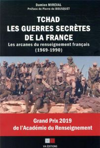 Tchad, les guerres secrètes de la France. Les arcanes du renseignement français (1969-1990) - Mireval Damien - Bousquet Pierre de