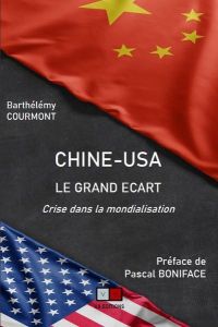 Chine-USA : le grand écart. Crise dans la mondialisation - Courmont Barthélémy - Boniface Pascal