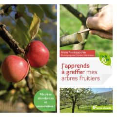 J'apprends à greffer mes arbres fruitiers et mes arbres d'ornement - Pontoppidan Alain - Moréteau Sylvain