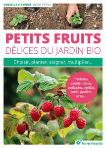 Petits fruits, délices du jardin bio. Choisir, planter, soigner, multiplier... Framboises, kiwis, fr - Pépin Denis - Le Toquin Maëlle
