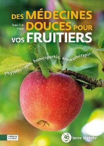 Des médecines douces pour vos fruitiers. Phytothérapie, homéopathie, aromathérapie... - Petit Jean-Luc - Delubac Romain