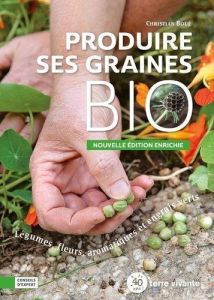 Produire ses graines bio . Légumes, fleurs, aromatiques et engrais verts, Edition revue et augmentée - Boué Christian