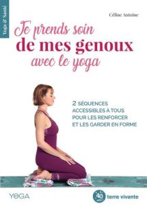 Je prends soin de mes genoux avec le yoga - Antoine Céline - Dolidon Sébastien - Ruffieux Soph