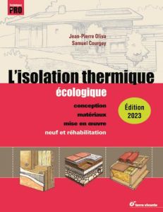 L'isolation thermique écologique. Conception, matériaux, mise en oeuvre, Edition 2023 - Oliva Jean-Pierre - Courgey Samuel