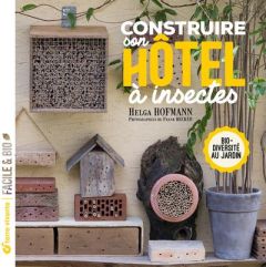Construire son hôtel à insectes. Biodiversité au jardin - Hofmann Helga - Hecker Frank - Seguin Laurence