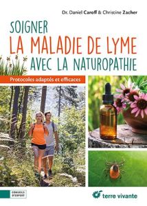 Soigner la maladie de Lyme avec la naturopathie. Protocoles adaptés et efficaces - Caroff Daniel - Zacher Christine