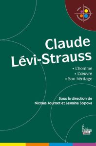 Claude Lévi-Strauss. L'homme, l'oeuvre, son héritage - Journet Nicolas - Sopova Jasmina