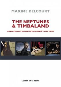 The Neptunes & Timbaland. Les beatmakers qui ont révolutionné la pop music - Delcourt Maxime