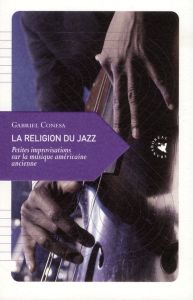 La religion du jazz. Petites improvisations sur la musique américaine ancienne - Conesa Gabriel