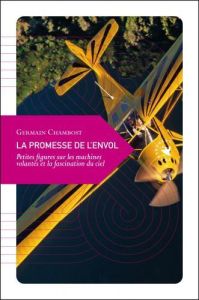 La promesse de l'envol / Petites figures sur les machines volantes et la fascination du ciel - Chambost Germain