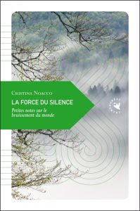 La force du silence. Petites notes sur le bruissement du monde - Noacco Cristina