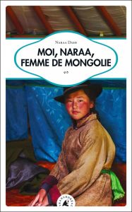 Moi, Naraa, femme de Mongolie - Dash Naraa - Alaux Marc - France Cécile de