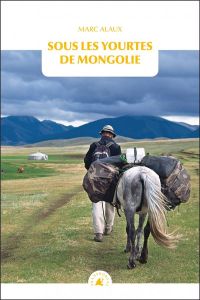 Sous les yourtes de Mongolie - Alaux Marc