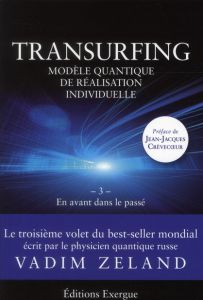 Transurfing, modèle quantique de développement personnel. Tome 3, En avant dans le passé - Zeland Vadim - Crèvecoeur Jean-Jacques - Hyjek Mar
