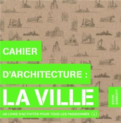 Cahier d'architecture : La ville. Un livre d'activités pour tous les passionnés - Bowkett Steve - Condamine Lucas