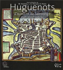Huguenots d'Aunis et de Saintonge. XVIe-XVIIIe siècle - Hoareau Muriel - Pairault Louis-Gilles - Poton Did