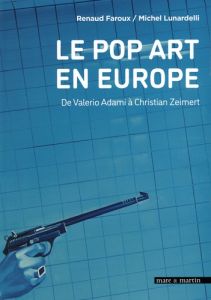 Le pop art en Europe. De Valerio Adami à Christian Zeimert - Faroux Renaud - Lunardelli Michel