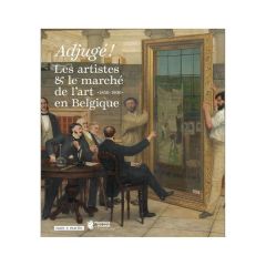 Adjugé ! Les artistes & le marché de l'art en Belgique (1850-1900) - Berger Emilie - Carpiaux Véronique - Goldman Noémi