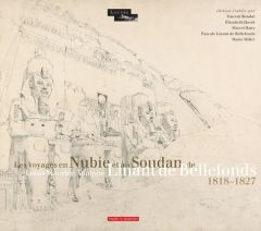 Les voyages en Nubie et au Soudan de Louis Maurice Adolphe Linant de Bellefonds. 1818-1827 - Rondot Vincent - David Elisabeth - Kurz Marcel - L