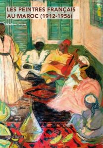 De l'orientalisme a l'art colonial. Les peintres français au Maroc pendant le Protectorat (1912-1956 - Lespes Marlène
