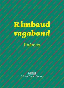 Rimbaud vagabond. Poèmes - Rimbaud Arthur - Doucey Bruno - Pignon-Ernest Erne