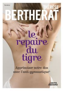 Le repaire du tigre, apprivoiser votre dos avec l'anti-gymnastique - Bertherat Thérèse