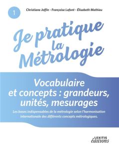 Je pratique la métrologie : vocabulaire et concepts. Grandeurs, unités, mesurages - Joffin Christiane - Lafont Françoise - Mathieu Eli