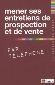 Mener ses entretiens de prospection et de vente par téléphone - Demos Editions