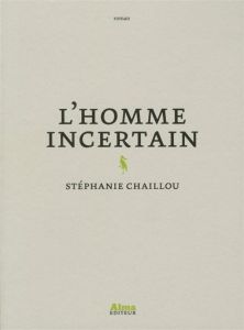 L'homme incertain - Chaillou Stéphanie