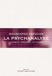 La psychanalyse. Science, thérapie - et cause - Safouan Moustapha