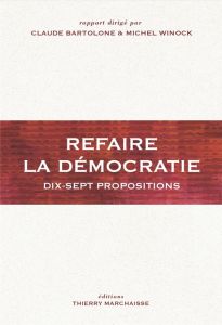 Refaire la démocratie. Dix-sept propositions - Winock Michel - Bartolone Claude - Accoyer Bernard