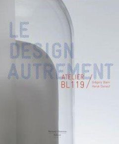 Atelier BL119. Le design autrement - Blain Grégory - Dixneuf Hervé - Jourdan Eric